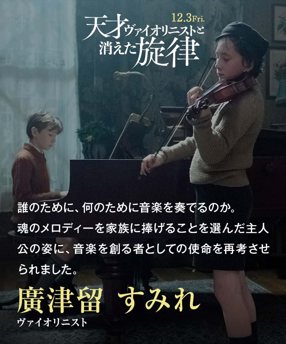 誰のために、何のために音楽を奏でるのか。魂のメロディーを家族に捧げることを選んだ主人公の姿に、音楽を創る者としての使命を再考させられました。廣津留 すみれ（ヴァイオリニスト）